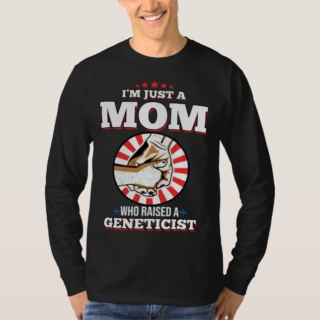 I m Just A Mom Who Raised A GENETICIST  GENETICIST T-Shirt (Front)