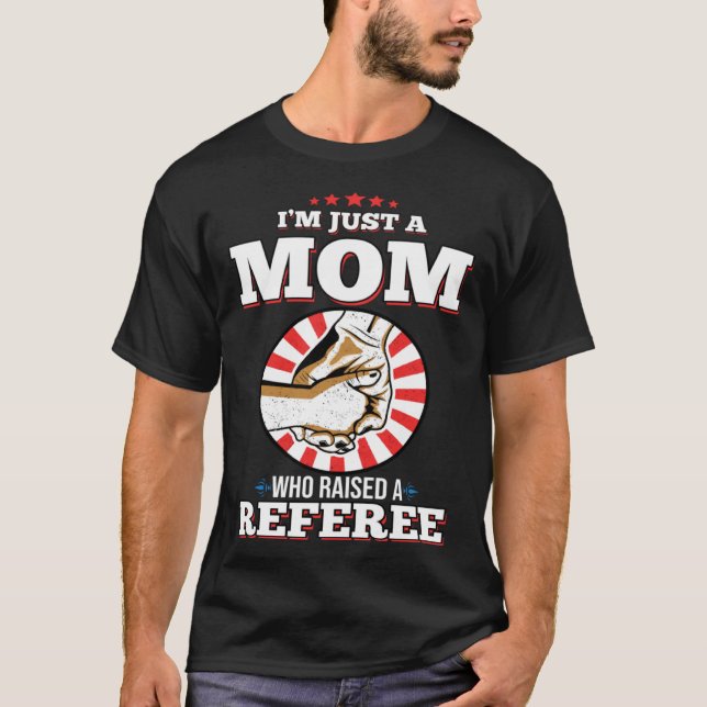 I m Just A Mom Who Raised A REFEREE for REFEREES T-Shirt (Front)