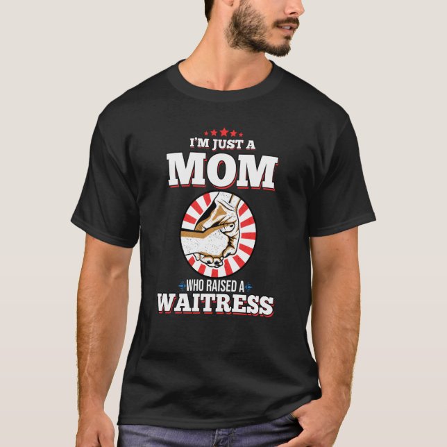 I M Just A Mom Who Raised A Waitress  For Waitress T-Shirt (Front)