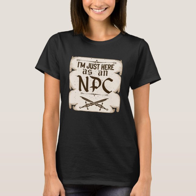 I m Just Here As An NPC Live Action Role Play T-Shirt (Front)