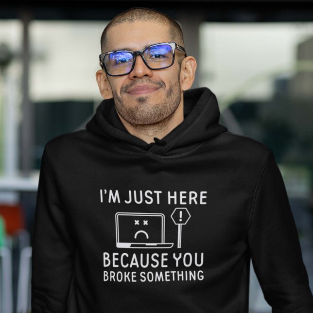 I’m Just Here Because You Broke Something Hoodie (Creator Uploaded)