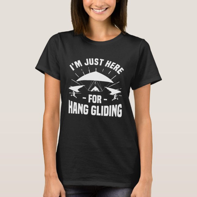 I m Just Here For Hang Gliding Glider Gliders  2 T-Shirt (Front)