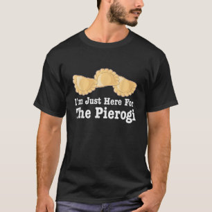 I m Just Here For Pierogies Funny Apparel T-Shirt