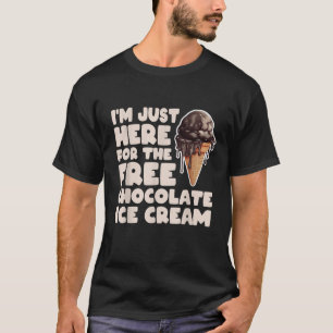 I m Just Here For The Free Chocolate Ice Cream Cru T-Shirt