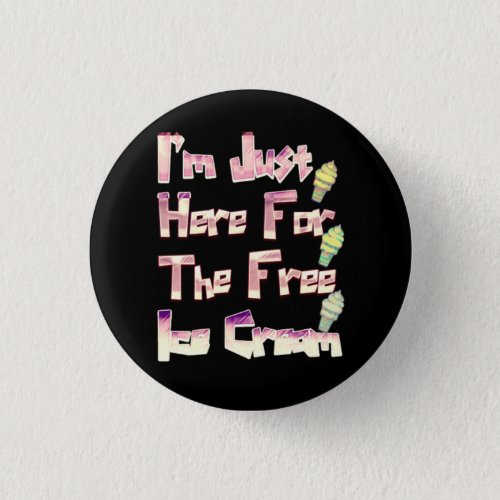 I m Just Here For The Free Ice Cream Funny Vintage Button