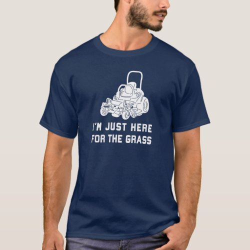 Iâm Just Here for the Grass Funny Lawnmower T_Shirt