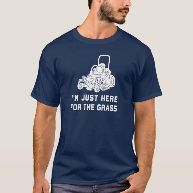 I’m Just Here for the Grass Funny Lawnmower T-Shirt (Front)