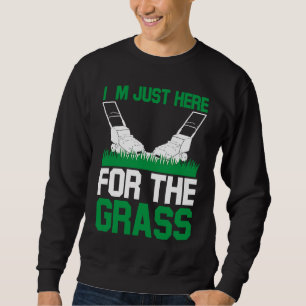 I`m Just Here For The Grass I Lawn Mowing Sweatshirt