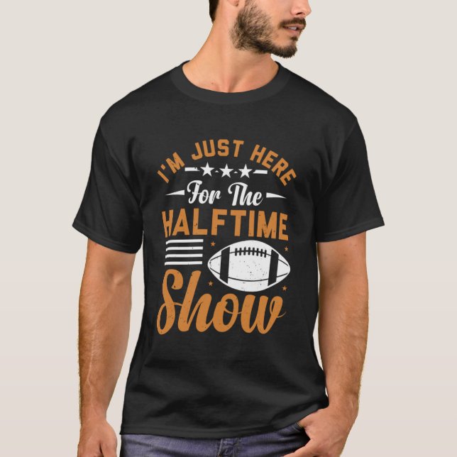 I m Just Here For The Halftime Show  football Half T-Shirt (Front)
