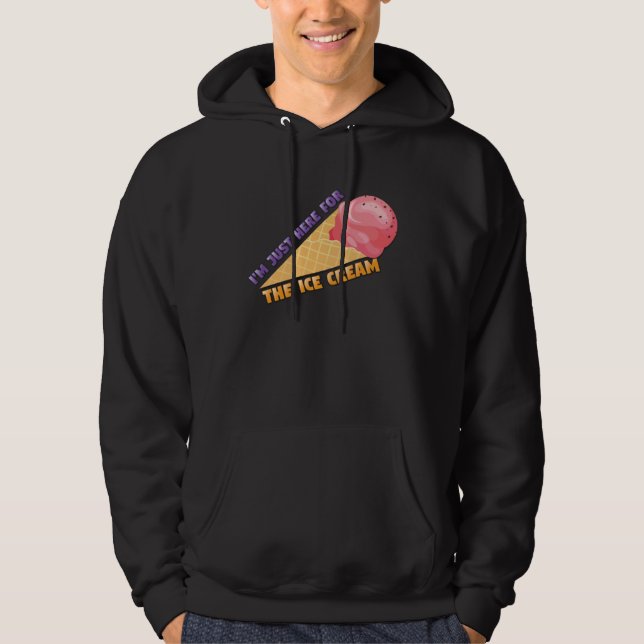 I m Just Here For The Ice Cream I Love Ice Cream Hoodie (Front)