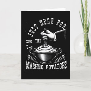 I M Just Here For The Mashed-potatoes Thanksgiving Card