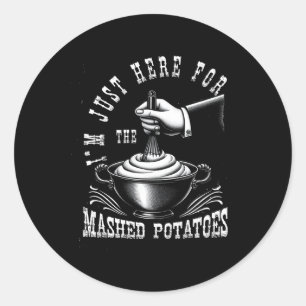 I M Just Here For The Mashed-potatoes Thanksgiving Classic Round Sticker