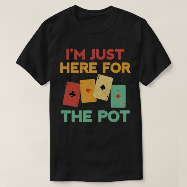 I’m Just Here For The Pot Funny Poker Player T-Shirt (Design Front)