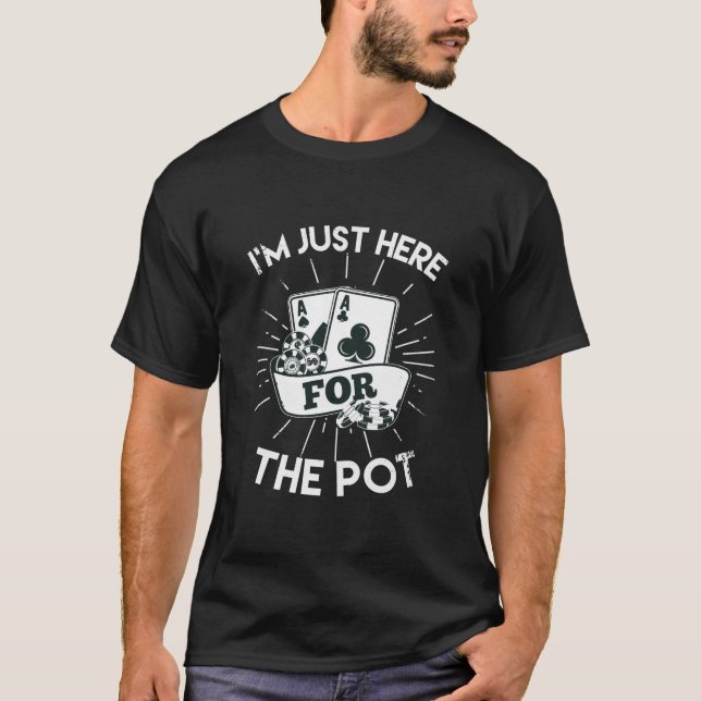 I’m just here for the pot T-Shirt (Front)