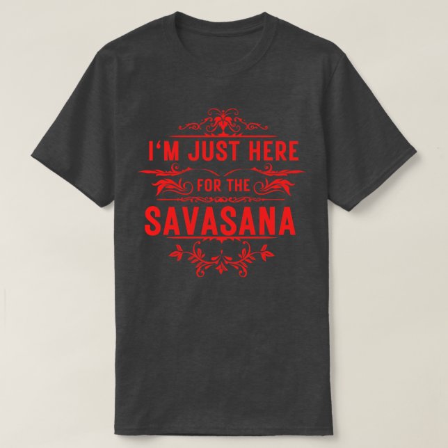 I m just here for the savasana 14 T-Shirt (Design Front)