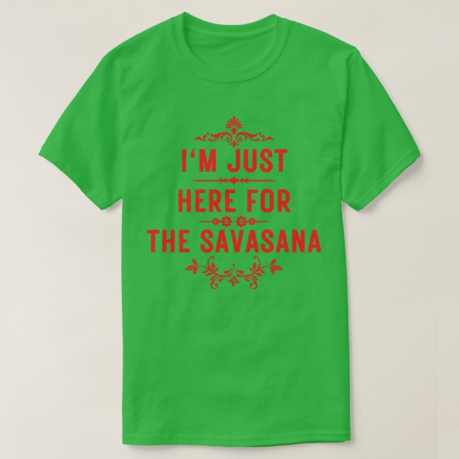 I m just here for the savasana 2 T-Shirt (Design Front)