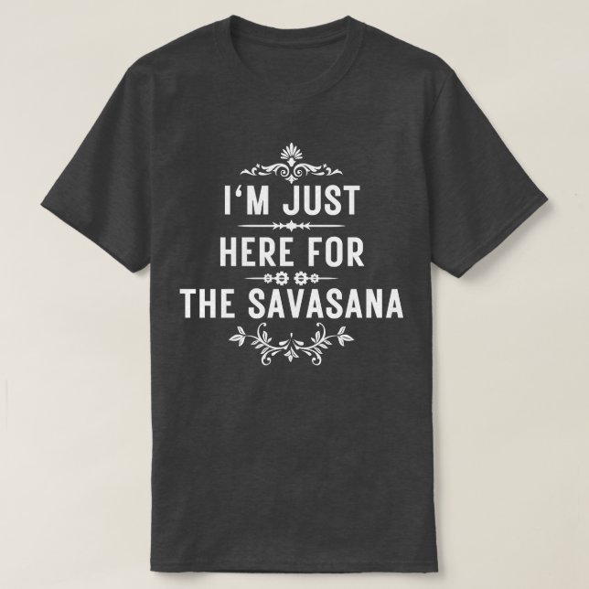 I m just here for the savasana 8 T-Shirt (Design Front)