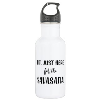 I’m Just Here for the Savasana Yoga Water Bottle