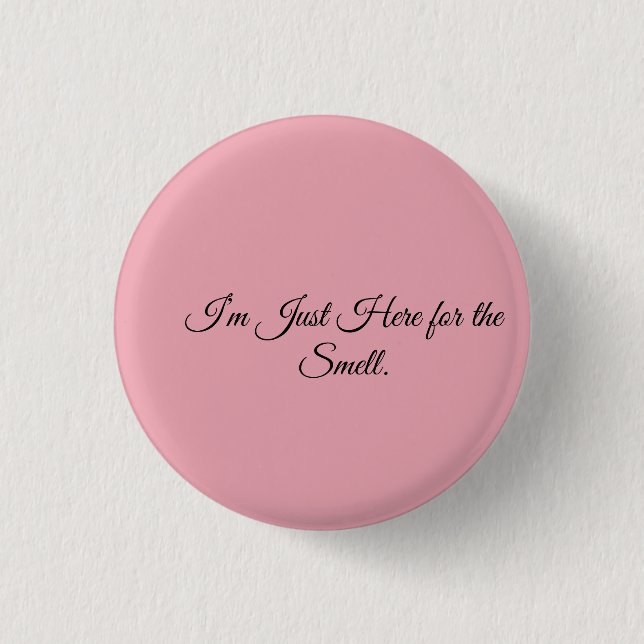 I’m Just Here for the Smell. Button (Front)