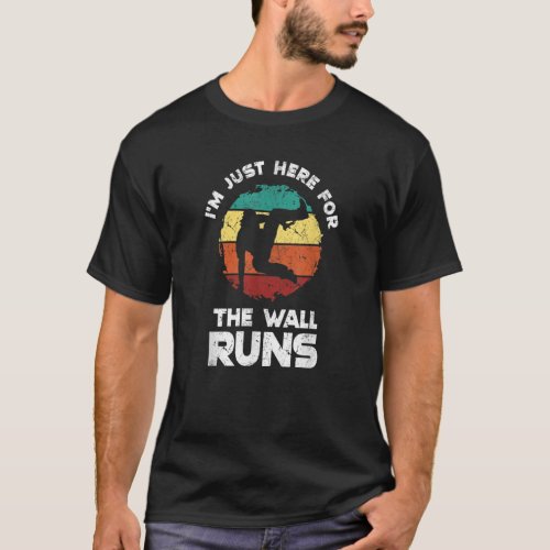Im Just Here For The Wall Runs  Freerunning Parko T_Shirt