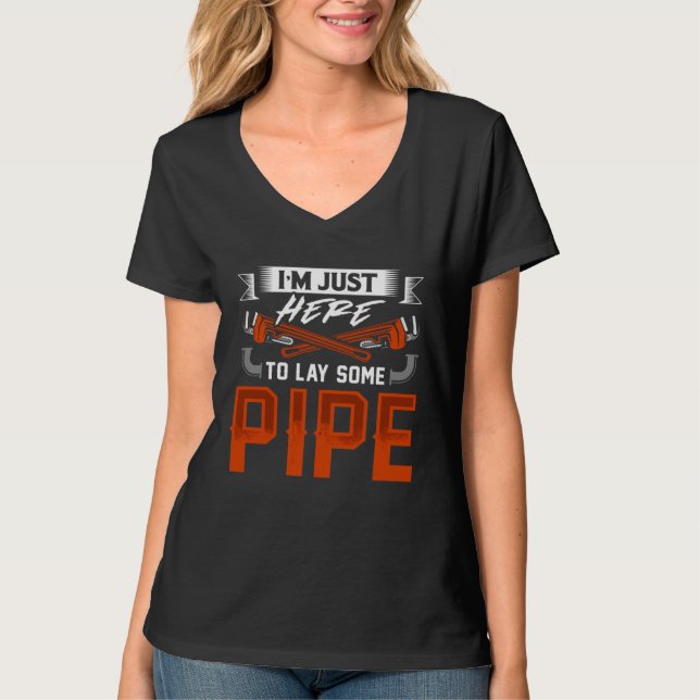 I m just here to lay some Pipe Tradesman plumbing  T-Shirt (Front)