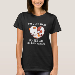 I’m Just Here To Pet The Dogs And Cats  Dogs Cat T-Shirt
