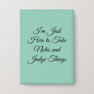I’m Just Here to Take Notes and Judge Things Button