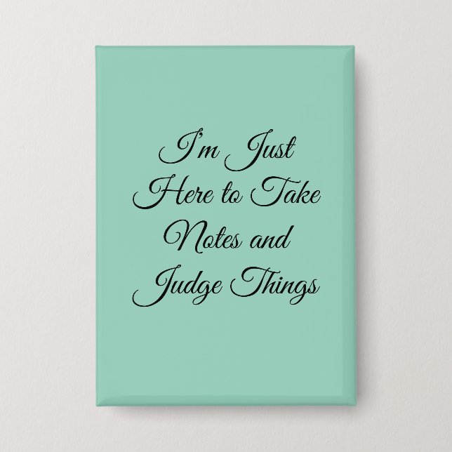 I’m Just Here to Take Notes and Judge Things Button (Front)