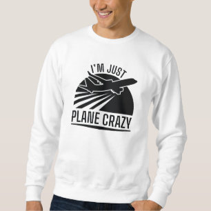 I’m Just Plane Crazy Sweatshirt
