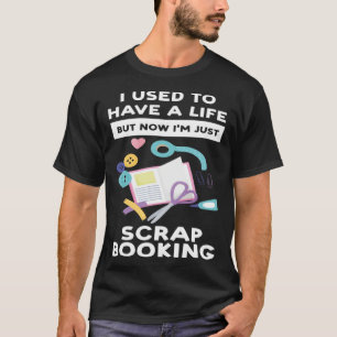 I m just scrapbooking scrapbooking T-Shirt