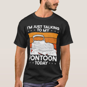 I´m Just Talking To My Pontoon Today Pontoon Boat T-Shirt