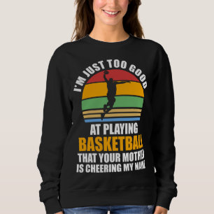 I m just too good at playing basketball sport sweatshirt