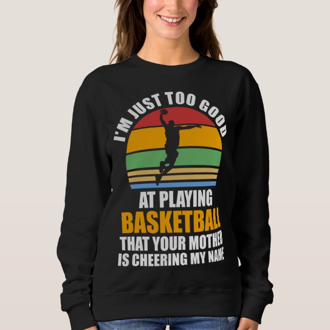 I m just too good at playing basketball sport sweatshirt (Front)
