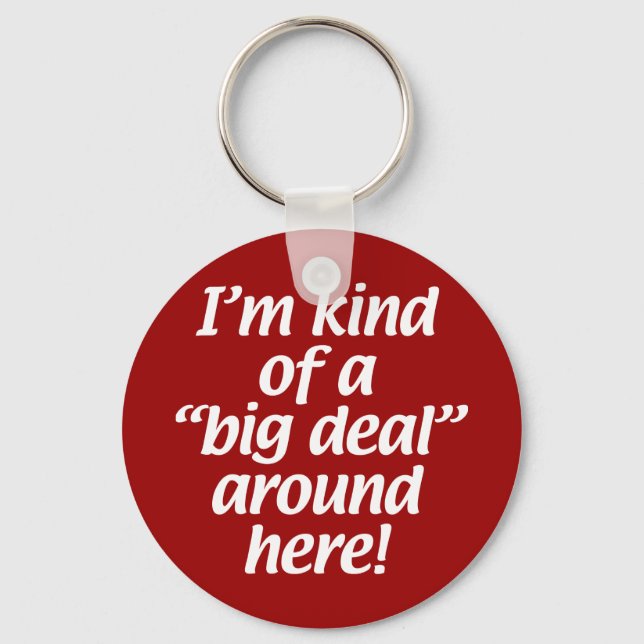I’m kind of a big deal around here. keychain (Front)
