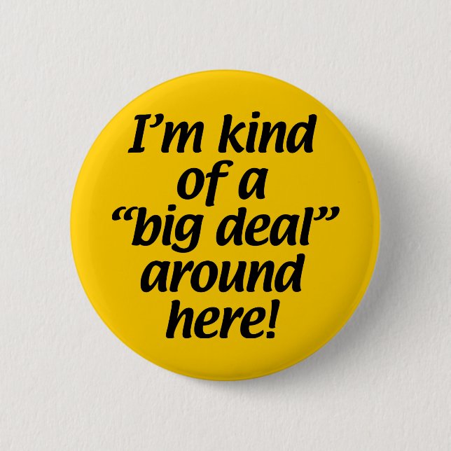 I’m kind of a big deal around here. pinback button (Front)