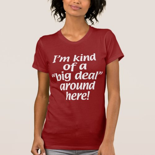 Iâm kind of a big deal around here T_Shirt