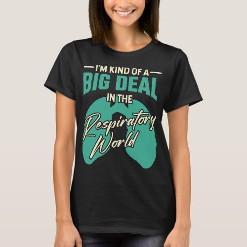 Im Kind Of A Big Deal In The Respiratory World  T_Shirt