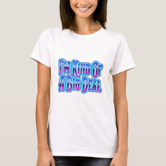 I’m Kind Of A Big Deal T-Shirt