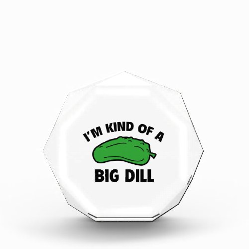 Im Kind Of A Big Dill Acrylic Award