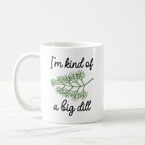 Iâm Kind Of A Big Dill Coffee Mug