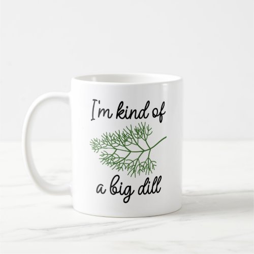 Iâm Kind Of A Big Dill Coffee Mug