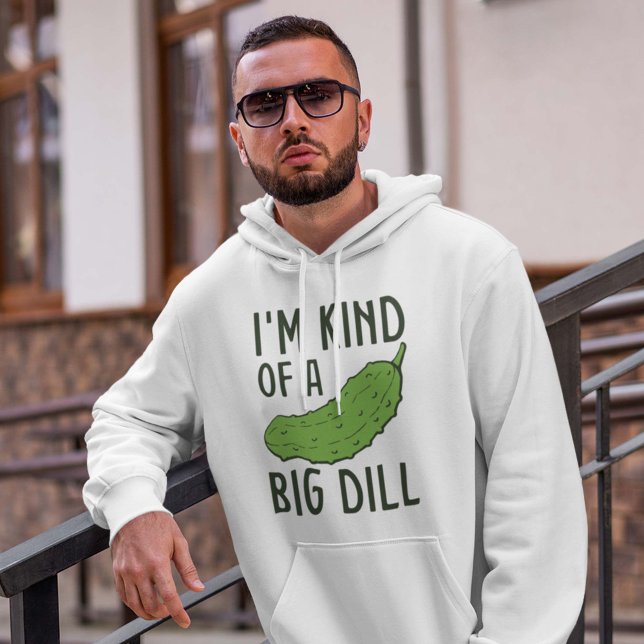 I’m Kind Of A Big Dill Hoodie (I'm kind of a big dill hoodie pickle)