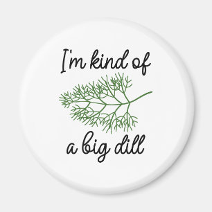 I’m Kind Of A Big Dill Magnet