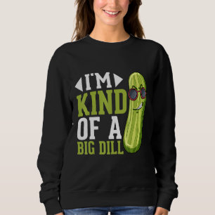 I m Kind of a big Dill Pickles Costumes Pickle Sweatshirt