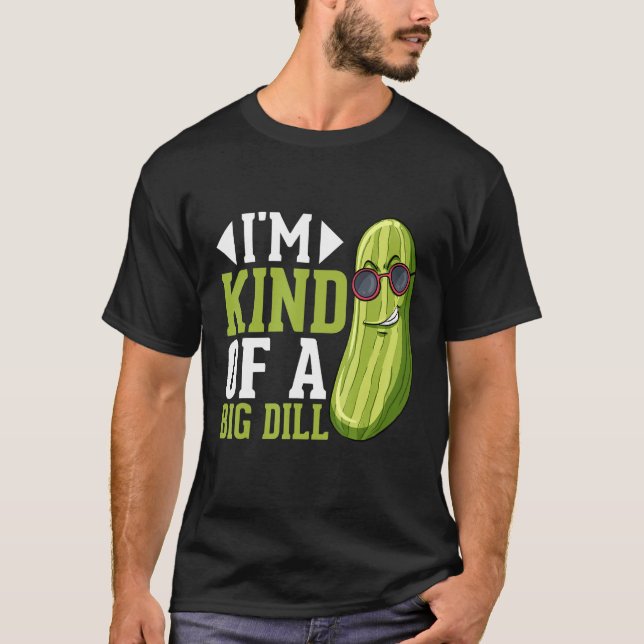 I m Kind of a big Dill  Pickles Costumes Pickle T-Shirt (Front)