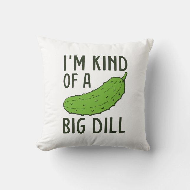 I’m Kind Of A Big Dill Throw Pillow (Front)