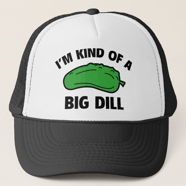 I’m Kind Of A Big Dill Trucker Hat (Front)
