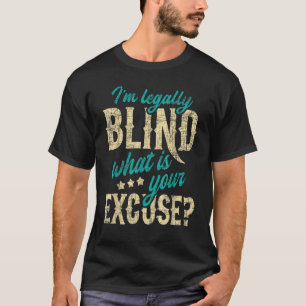 I m Legally Blind What Is Your Excuse Blindness Aw T-Shirt