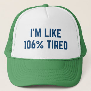 I’m Like 106 Percent Tired Trucker Hat