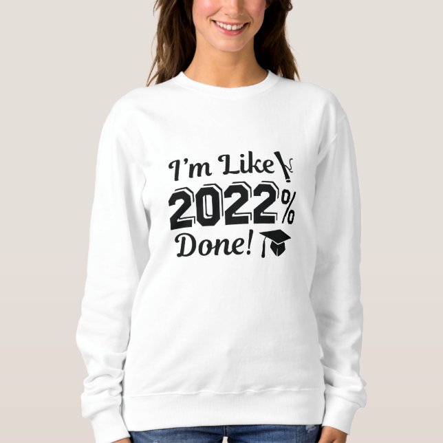 I’m Like 2022 Percent Done Sweatshirt (Front)